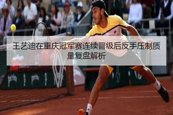 王艺迪在重庆冠军赛连续晋级后反手压制质量复盘解析